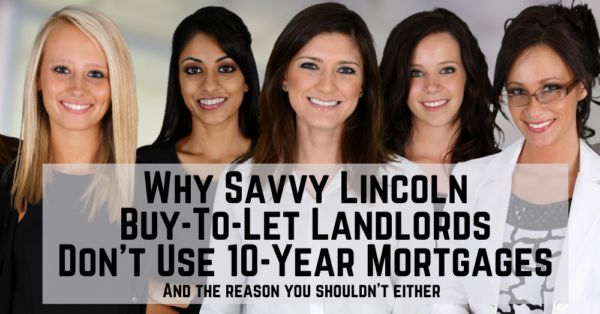 Why Savvy Lincoln Buy-to-Let Landlords Don’t Use 10-Year Mortgages.