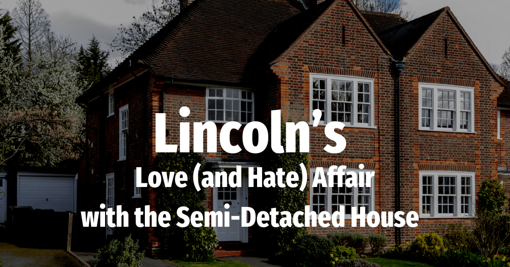 Lincoln’s Love (and Hate) Affair with the Semi-Detached House